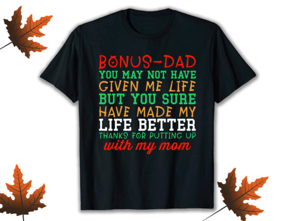 Bonus Dad You May Not Have Given Me Life Graphics and T-Shirt Designs
