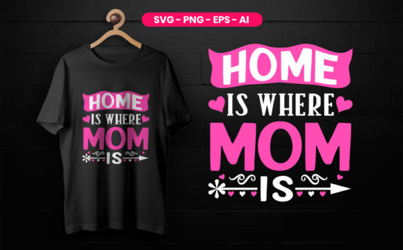 Home is Where Mom is Mother Day T-Shirt Graphics and T-Shirt Designs