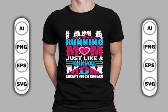 I Am a Running Mom Just Like a Normal Mom Except Much Cooler Graphics and T-Shirt Designs
