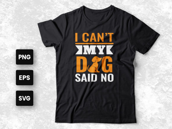 I Cant My Dog Said No Dog Lover Tshirt Graphics and Print Templates