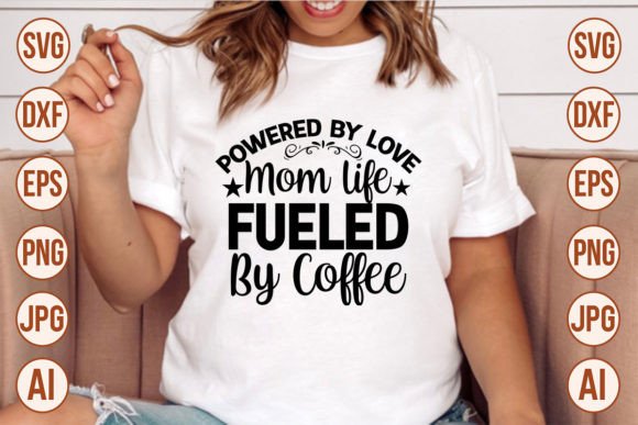 Powered by Love Mom Life Fueled by Coffe Graphics and T-Shirt Designs